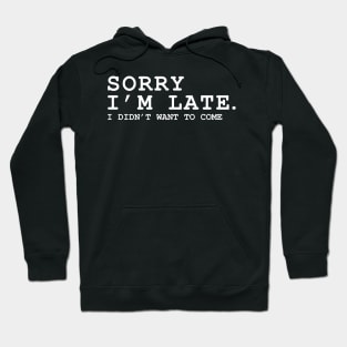 Sorry im late sorry im late i did'nt want to come Hoodie